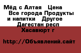 Мёд с Алтая › Цена ­ 600 - Все города Продукты и напитки » Другое   . Дагестан респ.,Хасавюрт г.